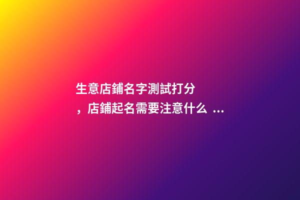 生意店鋪名字測試打分，店鋪起名需要注意什么？